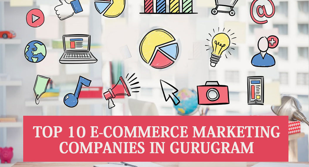 Top 10 E-Commerce Marketing Companies In Gurugram