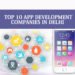 Top 10 App Development Companies in Delhi