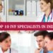 Top 10 IVF Specialists in India