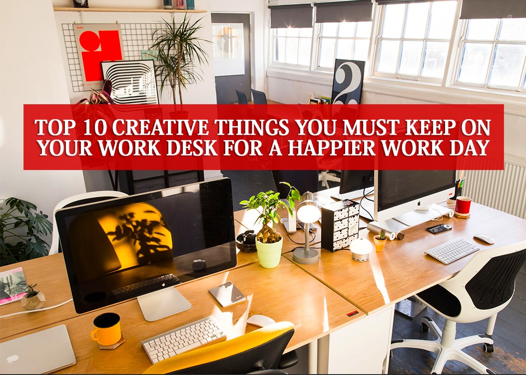 Top 10 Creative Things You Must Keep On Your Work Desk For A