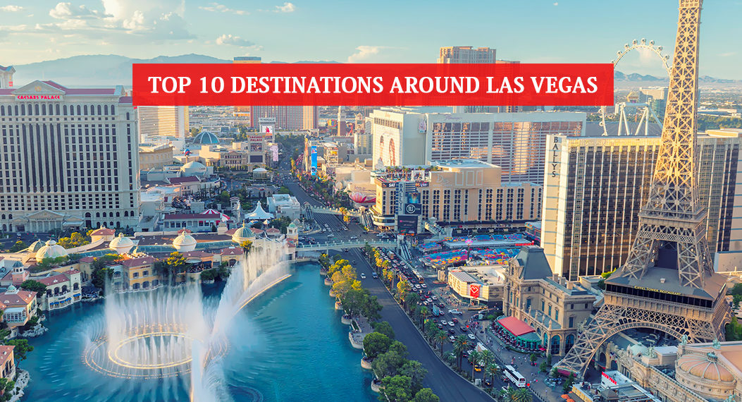 Top 10 Destinations Around Las Vegas