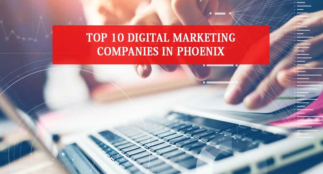 Top 10 Digital Marketing Companies In Phoenix