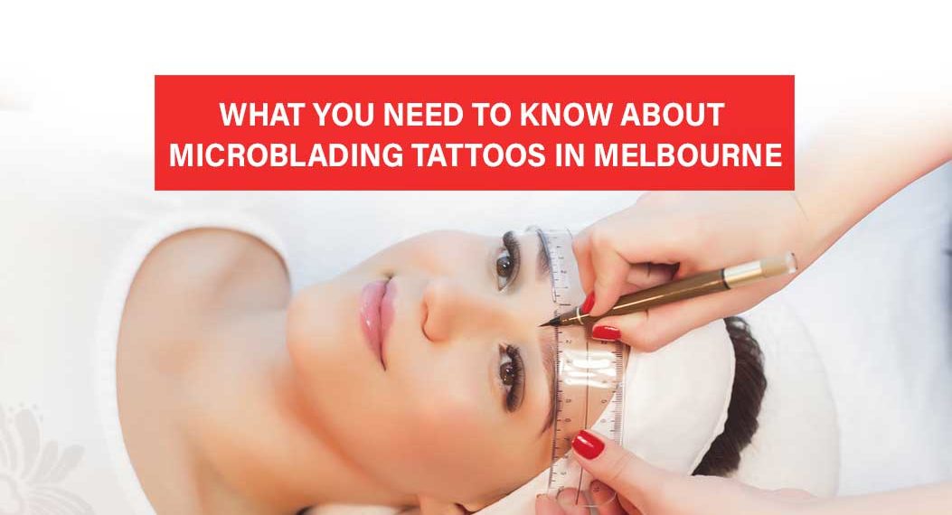 What You Need to Know about Microblading Tattoos in Melbourne