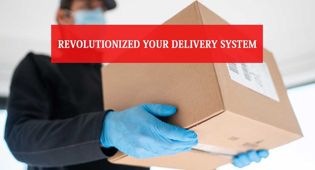 Revolutionized Your Delivery System